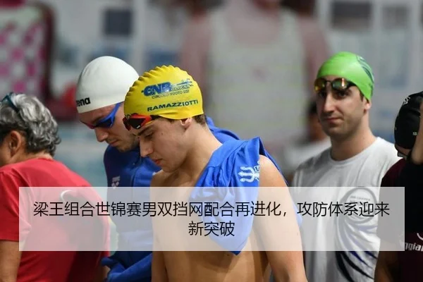 梁王组合世锦赛男双挡网配合再进化，攻防体系迎来新突破