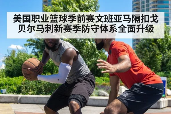 美国职业篮球季前赛文班亚马隔扣戈贝尔马刺新赛季防守体系全面升级