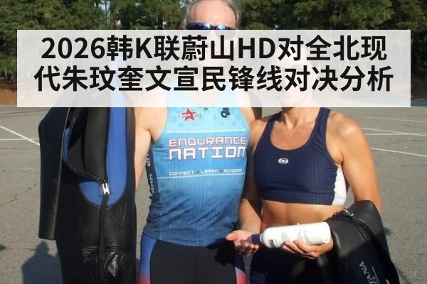 2026韩K联蔚山HD对全北现代朱玟奎文宣民锋线对决分析